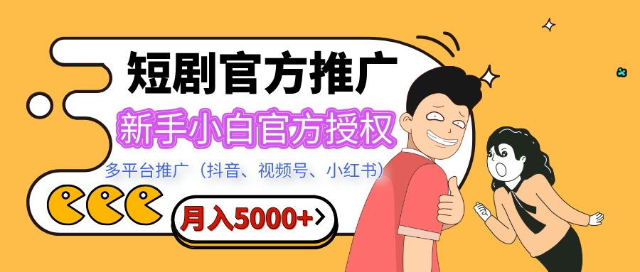 短剧推广，月入5000+，新手小白，官方授权，多平台推广(抖音、视频号、小红书)聚创吧-网创项目资源站-副业项目-创业项目-搞钱项目聚创吧