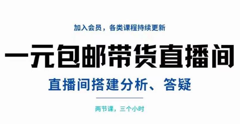 一元包邮带货直播间搭建，两节课三小时，搭建、分析、答疑聚创吧-网创项目资源站-副业项目-创业项目-搞钱项目聚创吧