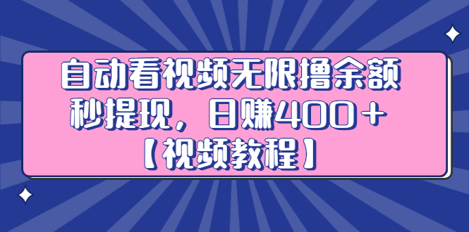 自动看视频无限撸余额秒提现，日赚400＋【视频教程】聚创吧-网创项目资源站-副业项目-创业项目-搞钱项目聚创吧