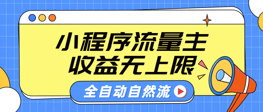 微信小程序流量主，自动引流玩法，纯自然流，收益无上限聚创吧-网创项目资源站-副业项目-创业项目-搞钱项目聚创吧