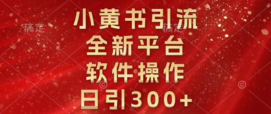 小黄书引流，全新平台，软件操作，日引300+聚创吧-网创项目资源站-副业项目-创业项目-搞钱项目聚创吧