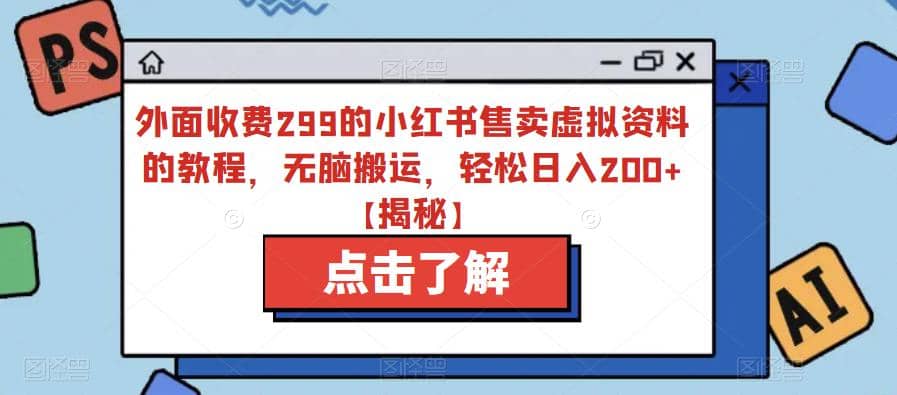 外面收费299的小红书售卖虚拟资料的教程，无脑搬运，轻松日入200+【揭秘】聚创吧-网创项目资源站-副业项目-创业项目-搞钱项目聚创吧