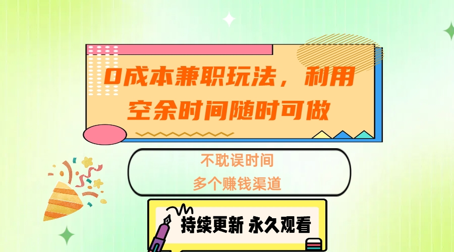 0成本兼职玩法，利用空余时间随时可做，不耽误时间，多个赚钱渠道聚创吧-网创项目资源站-副业项目-创业项目-搞钱项目聚创吧