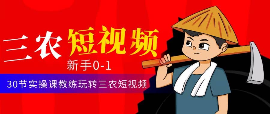 三农短视频从0~1运营课：30节实操课教练玩转三农短视频聚创吧-网创项目资源站-副业项目-创业项目-搞钱项目聚创吧