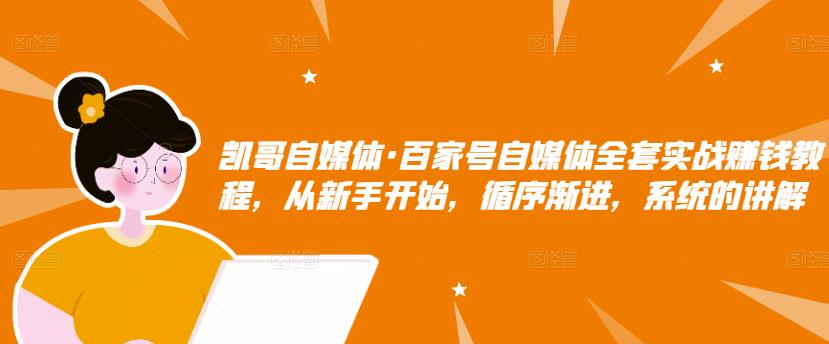 百家号自媒体全套实战赚钱教程，从新手开始，循序渐进，系统的讲解聚创吧-网创项目资源站-副业项目-创业项目-搞钱项目聚创吧