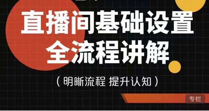 直播间基础设置流程全讲解，手把手教你操作直播间设置流程聚创吧-网创项目资源站-副业项目-创业项目-搞钱项目聚创吧