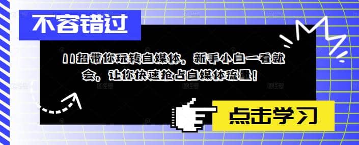 11招带你玩转自媒体，新手小白一看就会，让你快速抢占自媒体流量聚创吧-网创项目资源站-副业项目-创业项目-搞钱项目聚创吧