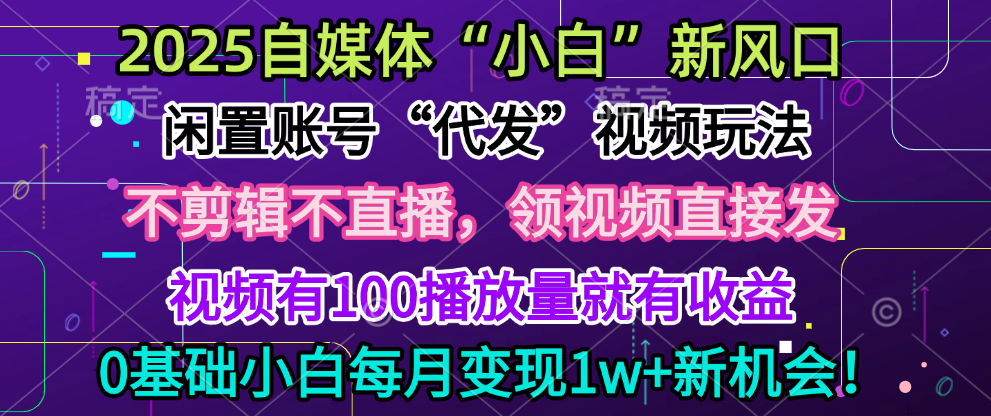 2025每月躺赚5w+新机会，闲置视频账号一键代发玩法，0粉不实名不剪辑，领了视频直接发，0基础小白也能日入300+聚创吧-网创项目资源站-副业项目-创业项目-搞钱项目聚创吧