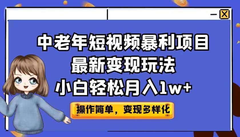 中老年短视频暴利项目最新变现玩法，小白轻松月入1w+聚创吧-网创项目资源站-副业项目-创业项目-搞钱项目聚创吧