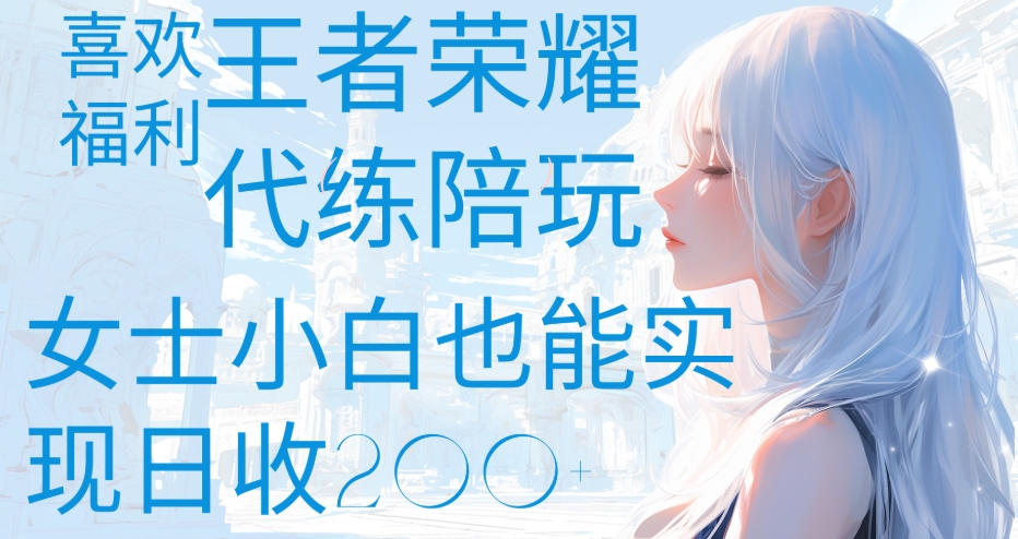 王者荣耀代打陪练喜欢王者的福利边玩还能多个收入女士小白也能轻松实现日收200+聚创吧-网创项目资源站-副业项目-创业项目-搞钱项目聚创吧