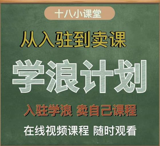 学浪计划，从入驻到卖课，学浪卖课全流程讲解（十八小课堂）聚创吧-网创项目资源站-副业项目-创业项目-搞钱项目聚创吧