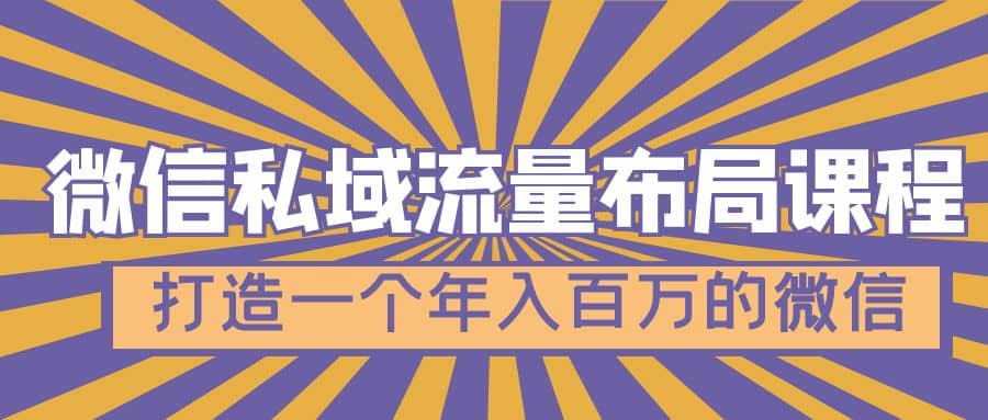 微信私域流量布局课程，打造一个年入百万的微信【7节视频课】聚创吧-网创项目资源站-副业项目-创业项目-搞钱项目聚创吧