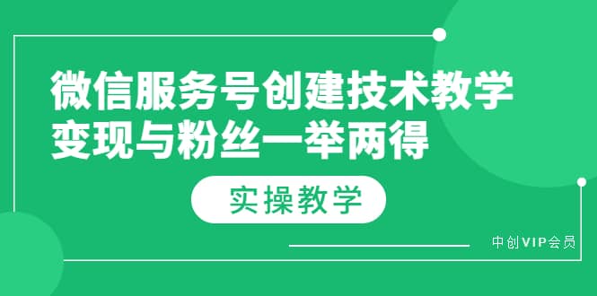 微信服务号创建技术教学，变现与粉丝一举两得（实操教程）聚创吧-网创项目资源站-副业项目-创业项目-搞钱项目聚创吧