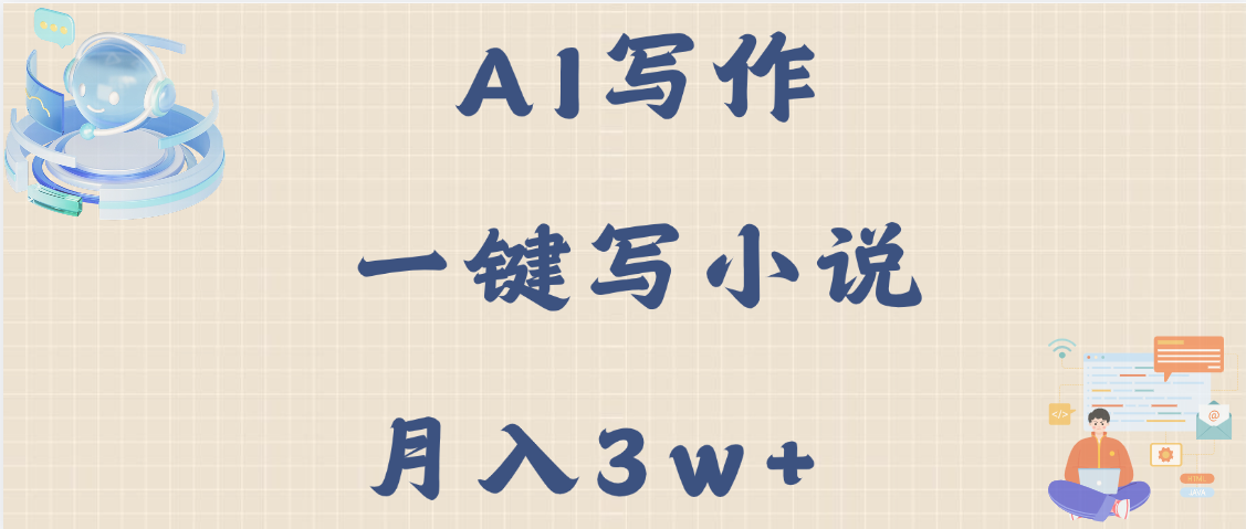 AI写作，无需手动，一键写小说，月入3w+聚创吧-网创项目资源站-副业项目-创业项目-搞钱项目聚创吧
