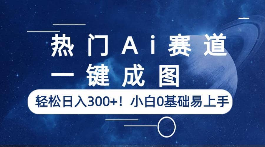 热门Ai赛道，一键成图，轻松日入300+！小白0基础易上手聚创吧-网创项目资源站-副业项目-创业项目-搞钱项目聚创吧