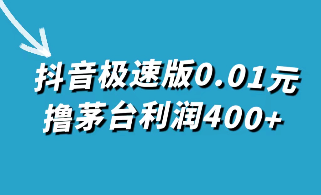 抖音极速版0.01元撸茅台，一单利润400+聚创吧-网创项目资源站-副业项目-创业项目-搞钱项目聚创吧