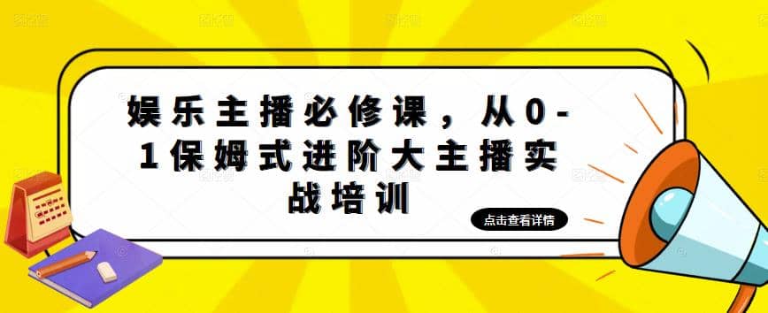 娱乐主播培训班：从0-1保姆式进阶大主播实操培训聚创吧-网创项目资源站-副业项目-创业项目-搞钱项目聚创吧