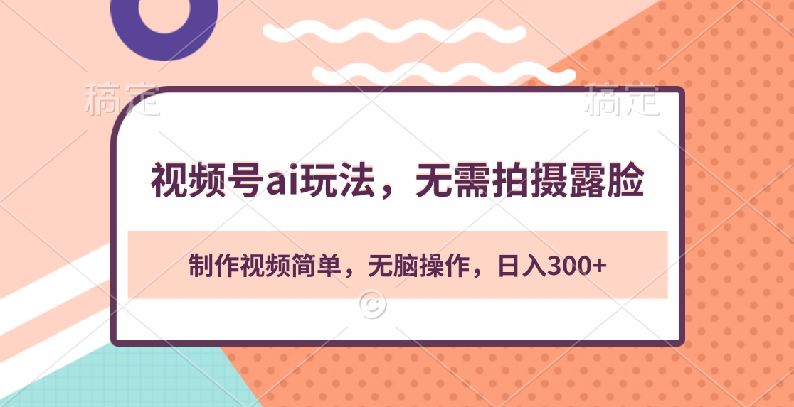 视频号ai玩法，无需拍摄露脸，制作视频简单，无脑操作，日入300+聚创吧-网创项目资源站-副业项目-创业项目-搞钱项目聚创吧