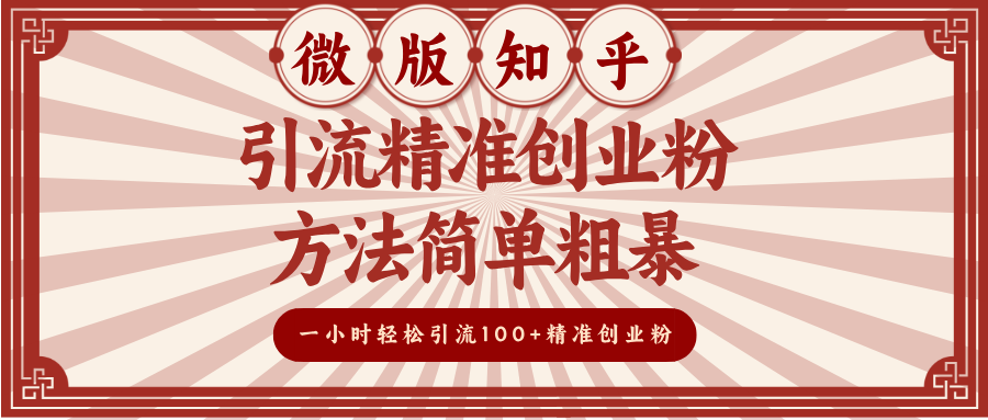微版知乎引流精准创业粉，方法简单粗暴，一小时轻松引流100+精准创业粉聚创吧-网创项目资源站-副业项目-创业项目-搞钱项目聚创吧