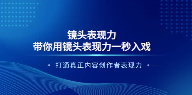 镜头表现力：带你用镜头表现力一秒入戏，打通真正内容创作者表现力聚创吧-网创项目资源站-副业项目-创业项目-搞钱项目聚创吧