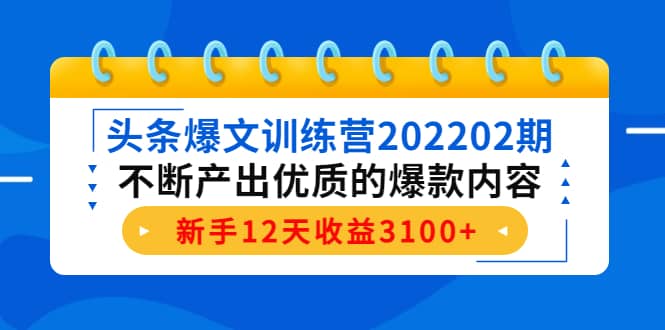 头条爆文训练营202202期，不断产出优质的爆款内容聚创吧-网创项目资源站-副业项目-创业项目-搞钱项目聚创吧