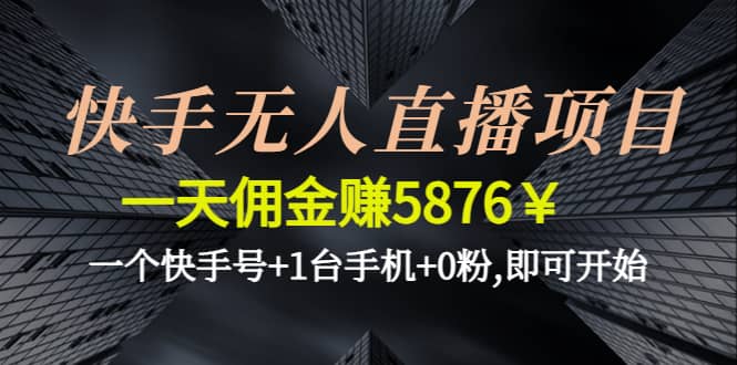 快手无人直播项目,一个快手号+1台手机+0粉,即可开始聚创吧-网创项目资源站-副业项目-创业项目-搞钱项目聚创吧