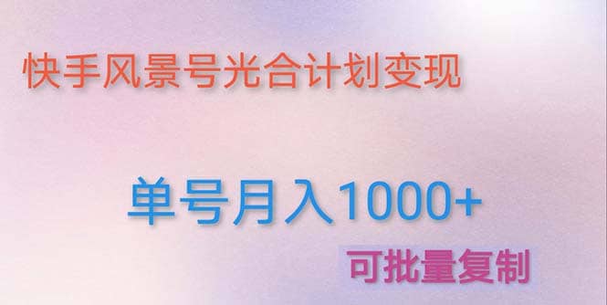 利用快手风景号 通过光合计划（附详细教程及制作软件）聚创吧-网创项目资源站-副业项目-创业项目-搞钱项目聚创吧