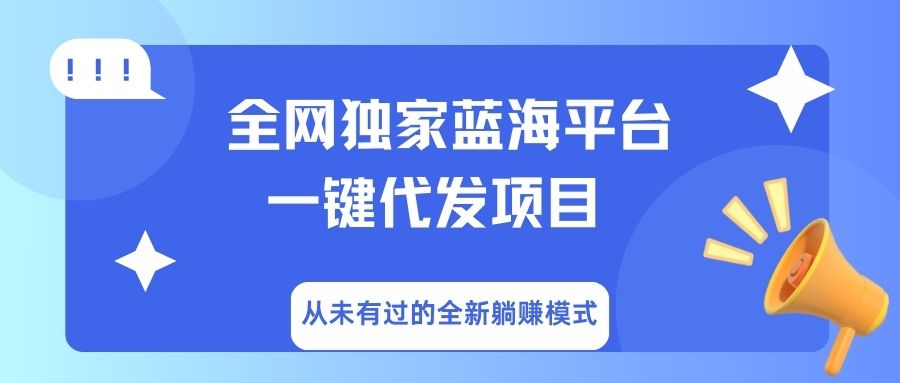 全网独家蓝海平台，一键代发，从未有过的全新躺赚模式聚创吧-网创项目资源站-副业项目-创业项目-搞钱项目聚创吧