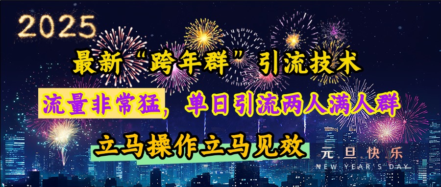 最新“跨年群”引流，流量非常猛，单日引流两人满人群，立马操作立马见效聚创吧-网创项目资源站-副业项目-创业项目-搞钱项目聚创吧