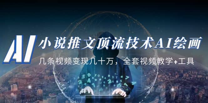 小说推文·顶流技术AI绘画教学：几条视频变现几十万，全套视频教学+工具聚创吧-网创项目资源站-副业项目-创业项目-搞钱项目聚创吧