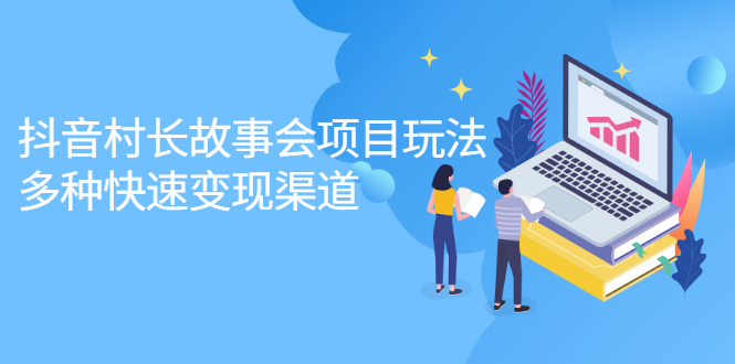 抖音村长故事会项目玩法，多种快速变现渠道【视频课程】聚创吧-网创项目资源站-副业项目-创业项目-搞钱项目聚创吧