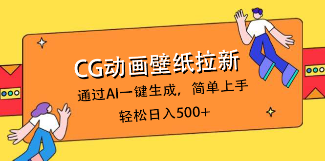 CG动画壁纸拉新，通过AI一键生成，简单上手，轻松日入500+聚创吧-网创项目资源站-副业项目-创业项目-搞钱项目聚创吧