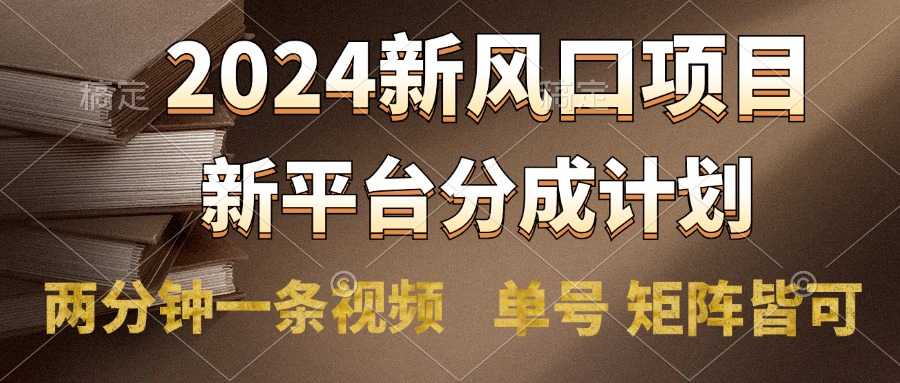 2024风口项目，新平台分成计划，两分钟一条视频，单号轻松上手月入9000+聚创吧-网创项目资源站-副业项目-创业项目-搞钱项目聚创吧
