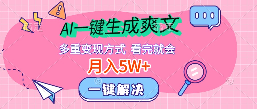 AI一键生成爽文，月入5w+，多种变现方式，看完就会聚创吧-网创项目资源站-副业项目-创业项目-搞钱项目聚创吧