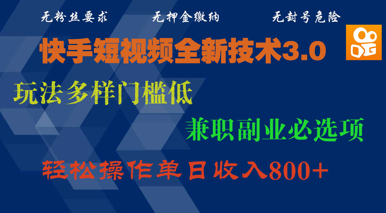 快手短视频全新技术3.0，玩法多样门槛低，兼职副业必选项，轻松操作单日收入800+聚创吧-网创项目资源站-副业项目-创业项目-搞钱项目聚创吧