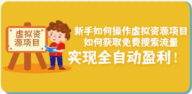 新手如何操作虚拟资源项目：如何获取免费搜索流量，实现全自动盈利！聚创吧-网创项目资源站-副业项目-创业项目-搞钱项目聚创吧