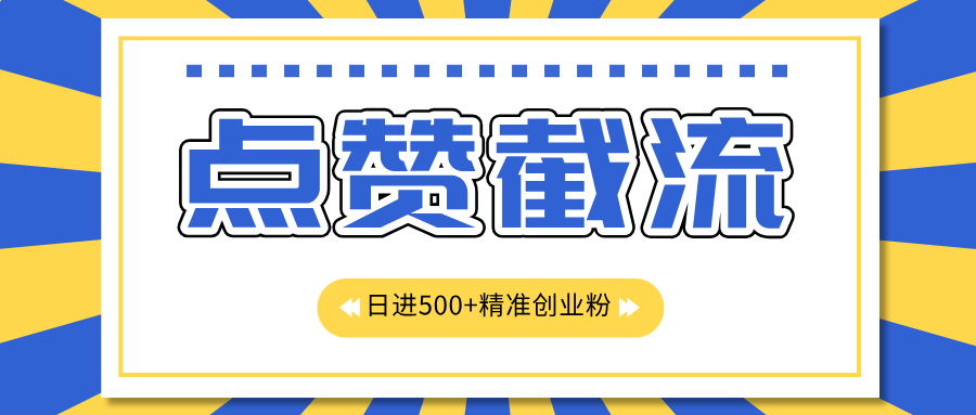 点赞截流日引500+精准创业粉，知识星球无限截流CY粉首发玩法，精准曝光长尾持久，日进线500+聚创吧-网创项目资源站-副业项目-创业项目-搞钱项目聚创吧