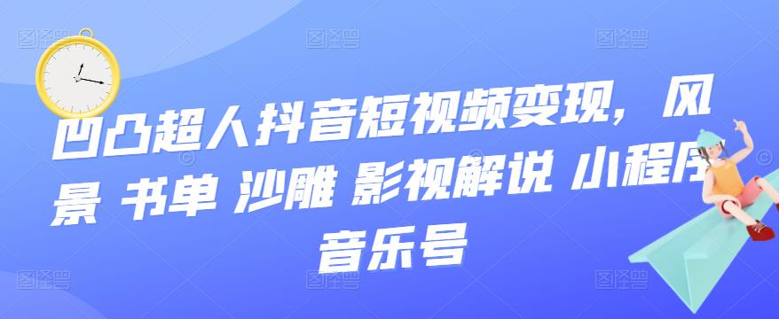 抖音短视频变现，风景 书单 沙雕 影视 解说 小程序 音乐号聚创吧-网创项目资源站-副业项目-创业项目-搞钱项目聚创吧