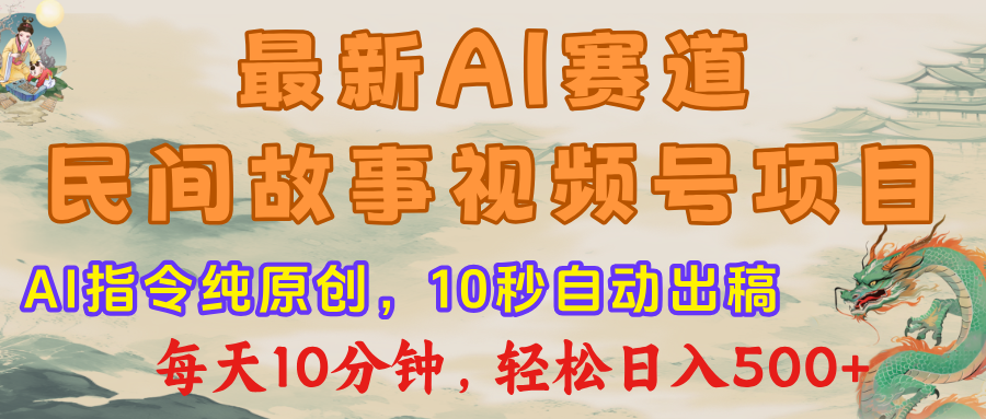 最新AI民间故事，视频号赛道，每日10分钟，轻松日入500+聚创吧-网创项目资源站-副业项目-创业项目-搞钱项目聚创吧