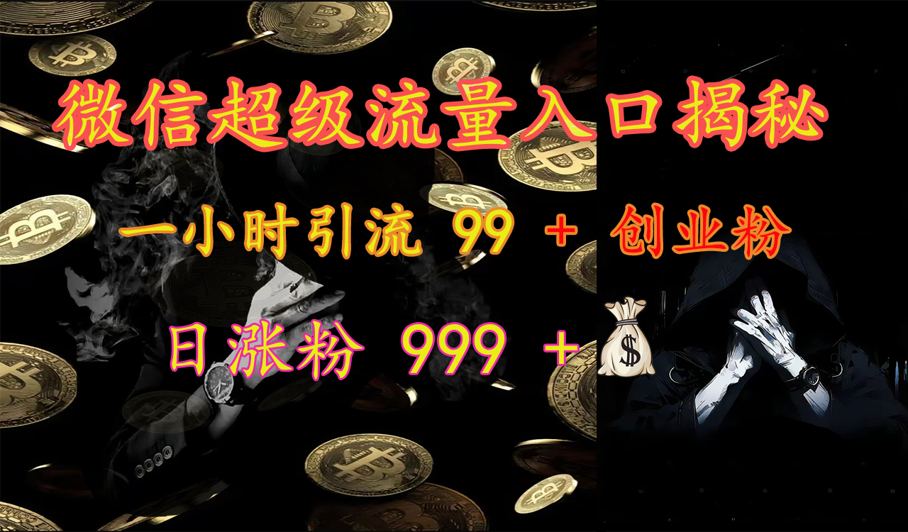 微信超级流量入口揭秘：一小时引流 99 + 创业粉，日涨粉 999 +【揭秘】聚创吧-网创项目资源站-副业项目-创业项目-搞钱项目聚创吧