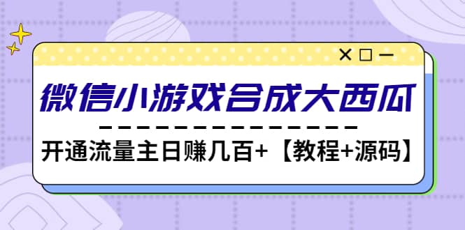 微信小游戏合成大西瓜【教程+源码】聚创吧-网创项目资源站-副业项目-创业项目-搞钱项目聚创吧