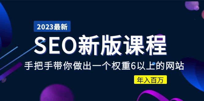 2023某大佬收费SEO新版课程：手把手带你做出一个权重6以上的网站聚创吧-网创项目资源站-副业项目-创业项目-搞钱项目聚创吧