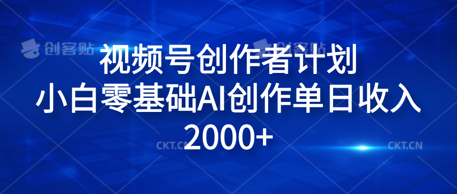 视频号创作者计划，小白零基础AI创作单日收入2000+聚创吧-网创项目资源站-副业项目-创业项目-搞钱项目聚创吧
