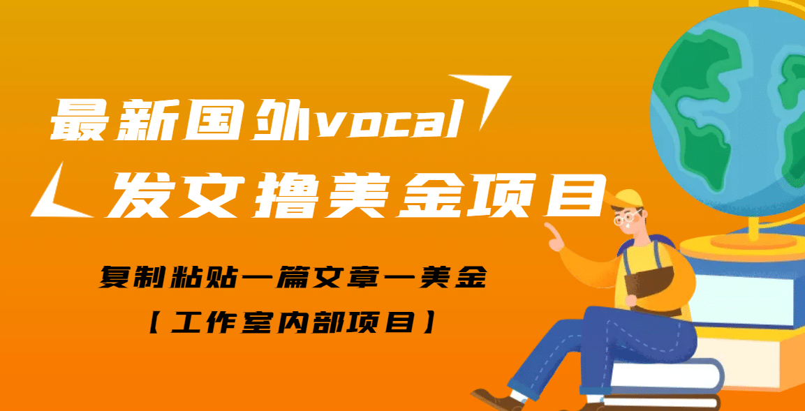 最新国外vocal发文撸美金项目，复制粘贴一篇文章一美金聚创吧-网创项目资源站-副业项目-创业项目-搞钱项目聚创吧