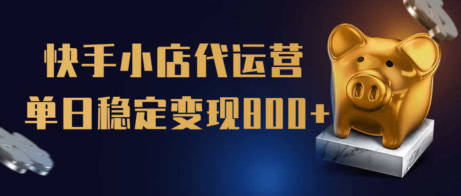 【快手小店代运营】限时托管计划，全程喂饭，单日稳定变现800＋聚创吧-网创项目资源站-副业项目-创业项目-搞钱项目聚创吧