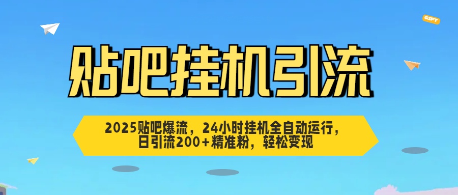 2025贴吧爆流，24小时挂机全自动运行，日引流200+精准粉，轻松变现聚创吧-网创项目资源站-副业项目-创业项目-搞钱项目聚创吧