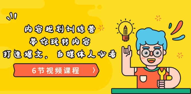 《内容规划训练营》带你玩转内容，打造爆文，自媒体人必看（6节视频课程）聚创吧-网创项目资源站-副业项目-创业项目-搞钱项目聚创吧