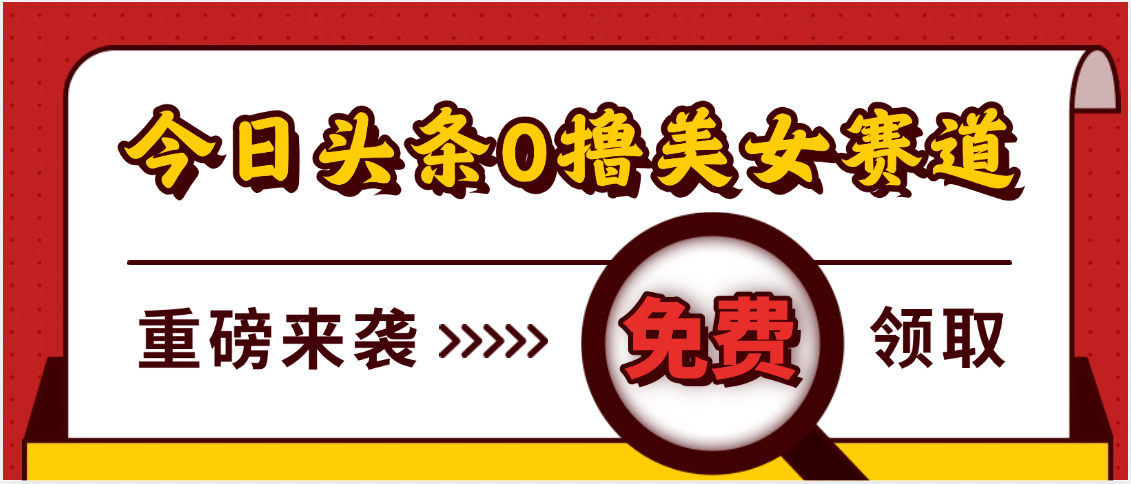今日头条0撸美女赛道玩法，一天轻松500+，也可以分发到小绿书聚创吧-网创项目资源站-副业项目-创业项目-搞钱项目聚创吧