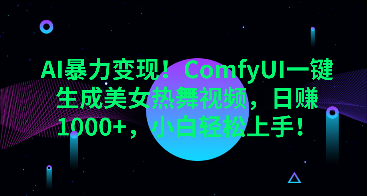 AI暴力变现！ComfyUI一键生成美女热舞视频，日赚1000+，小白轻松上手！。聚创吧-网创项目资源站-副业项目-创业项目-搞钱项目聚创吧