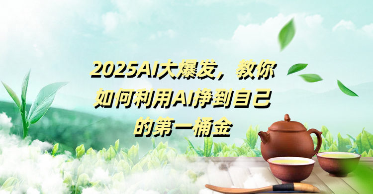 2025AI大爆发，教你如何利用AI挣到自己的第一桶金聚创吧-网创项目资源站-副业项目-创业项目-搞钱项目聚创吧